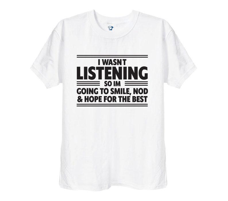 I'm Not Listening So I'm Going To Smile and Nod Funny T-shirt Men's or Women's Gift Shirt Creative Top Jumper Hoodie Tops