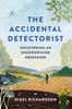 The The Accidental Detectorist : Uncovering an Underground Obsession Book