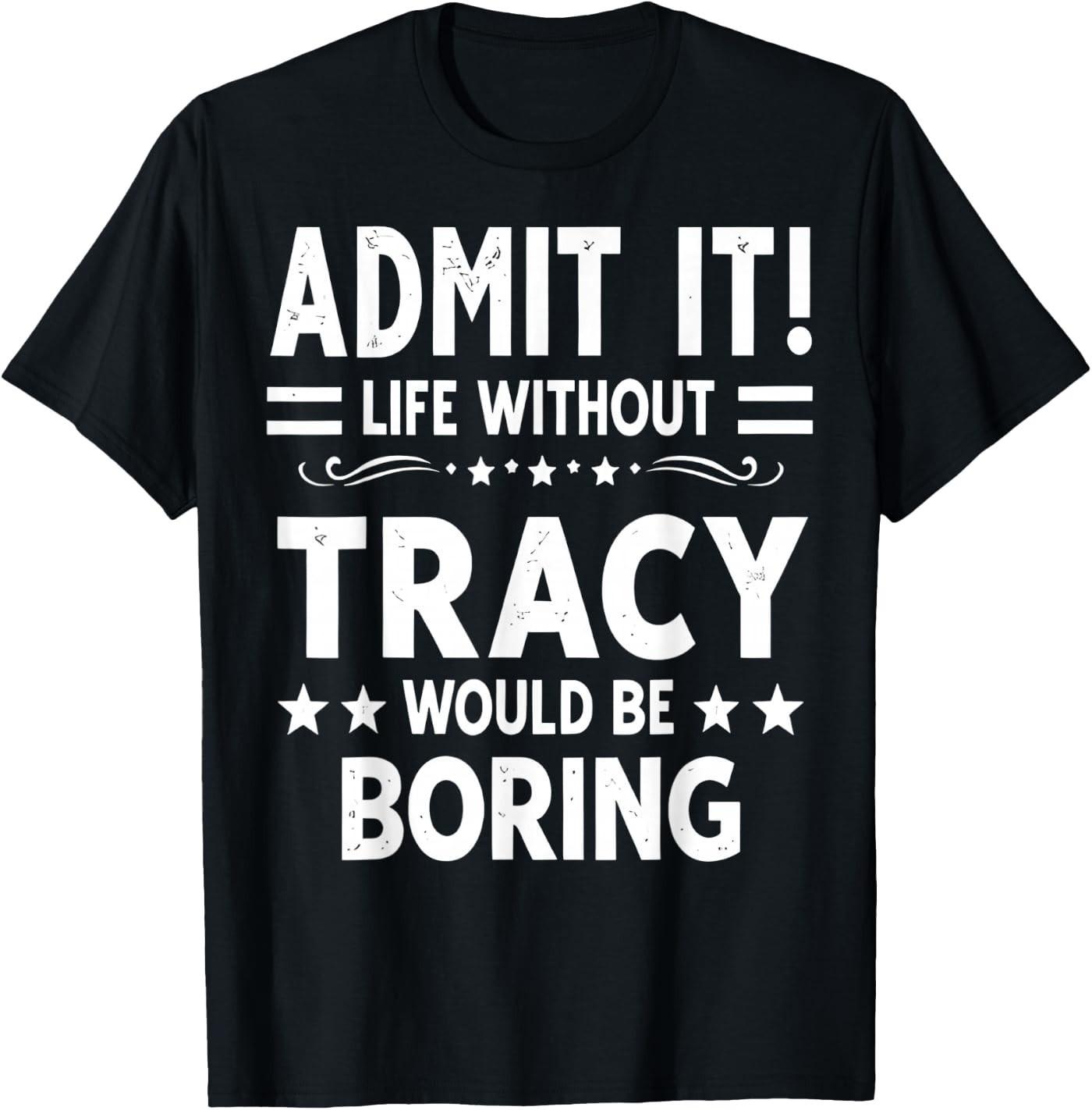 Admit It Life Without Tracy Would Be Boring Funny Saying T-Shirt L