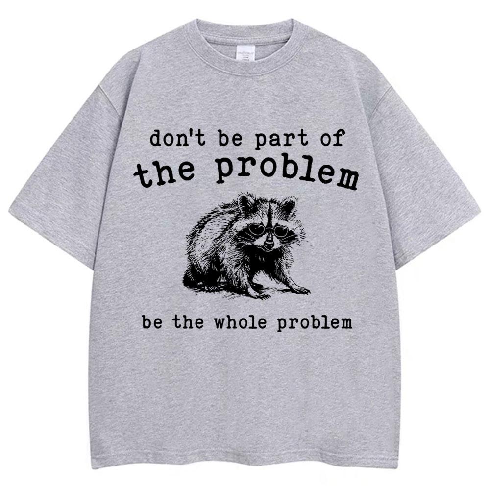 Don't Be Part of The Problem Humor T Shirts Men Women Funny Animal Racoon T Shirt Men Women Cozy Cotton Retro Oversized T-Shirt