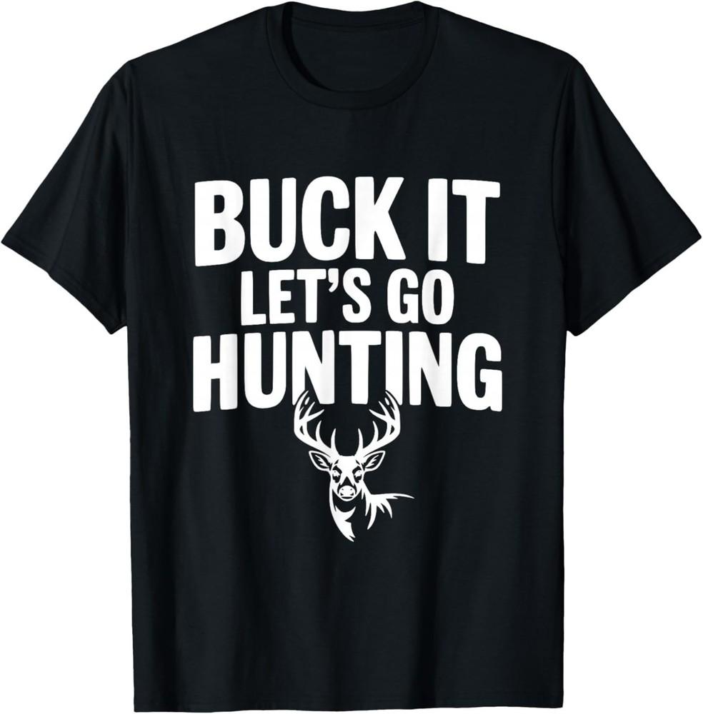 Buck It Let s Go Hunting T-Shirt Unisex T-Shirt S