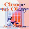 Closer To Okay by Amy Watson Paperback Book 9781643858302