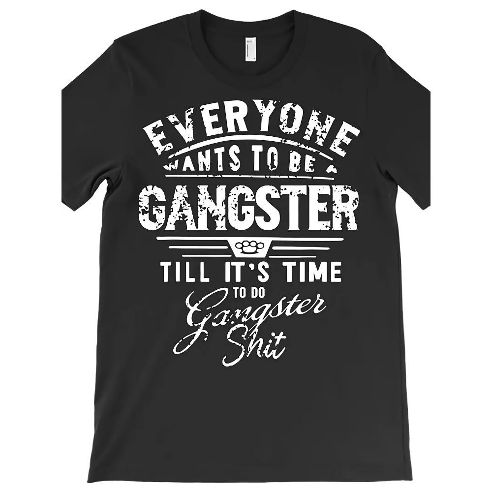 Everyone wants to be a gangster until they have to make a T-shirt Fun Men s Short Sleeve Printed T-Shirt Collection Black S