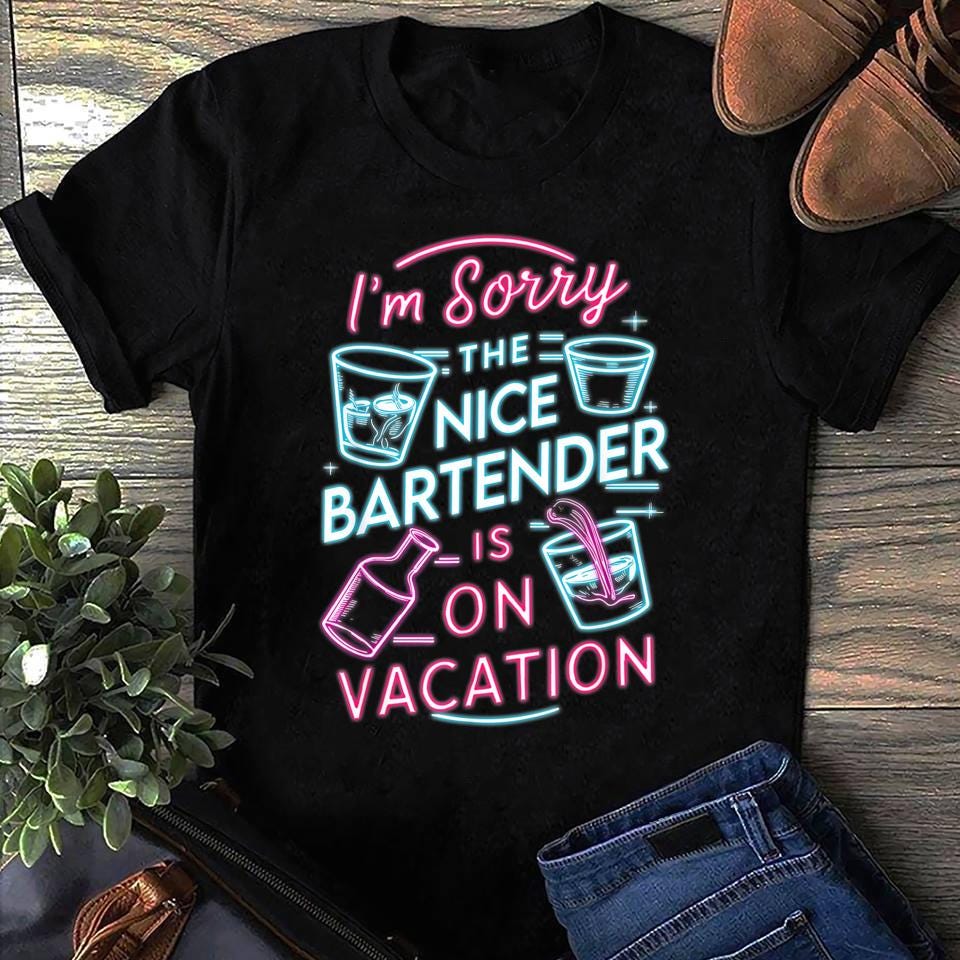 Im Sorry The Nice Bartender Is On Vacation Drinkingg Bartende Funny Bartender Women T Shirts Cotton Tops S