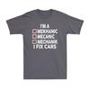 Im A Mechanic I Fix Cars Funny Mechanic Sarcastic Joke Unisexs Tshirt