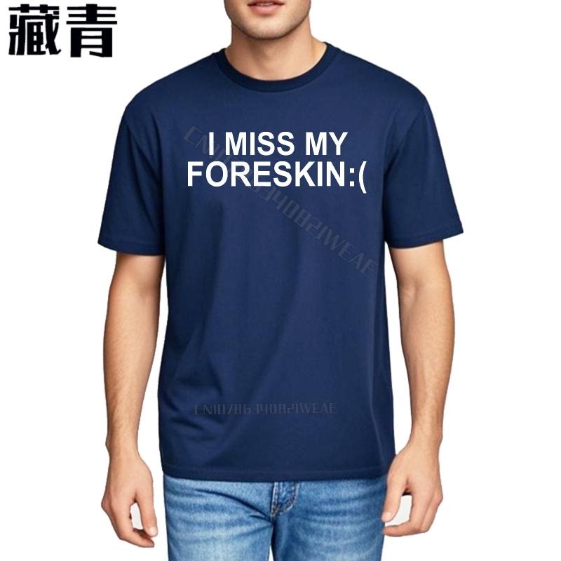 Unisex Teeshirt Fashion Plus Size Tshirt I Miss My Foreskin Sad Summer Tshirt for Unisex Cool Quick Dry T Shirt Comfortable