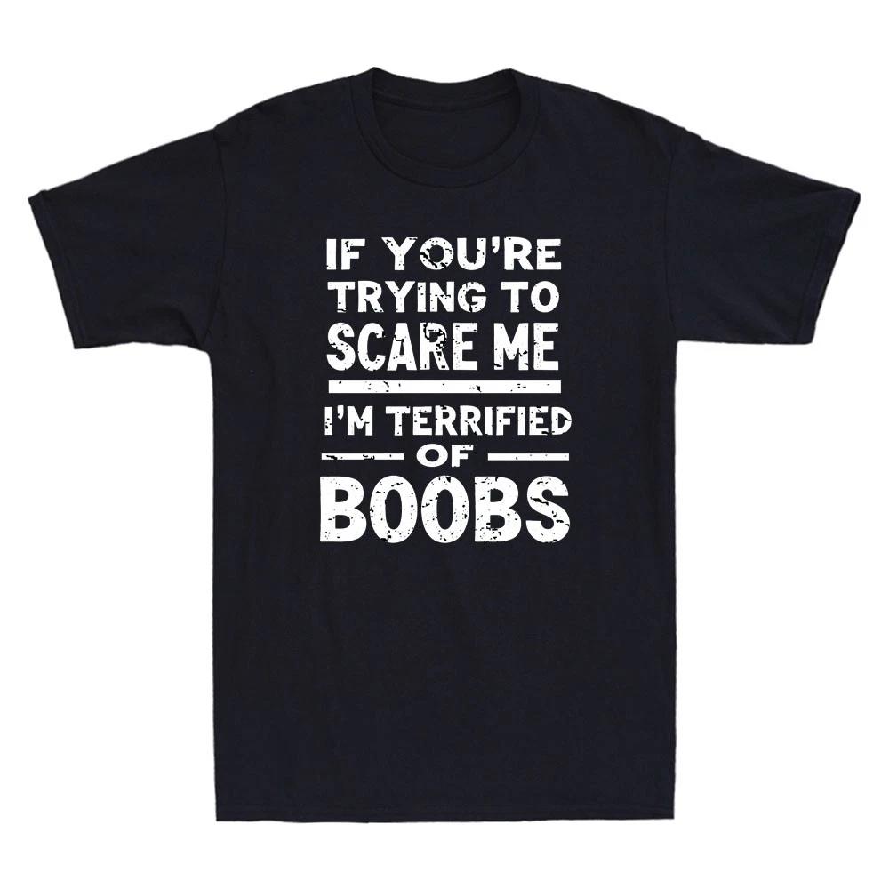 If You re Trying To Scare Me I m Terrified Of Boobs Funny Saying Men s T-Shirt M
