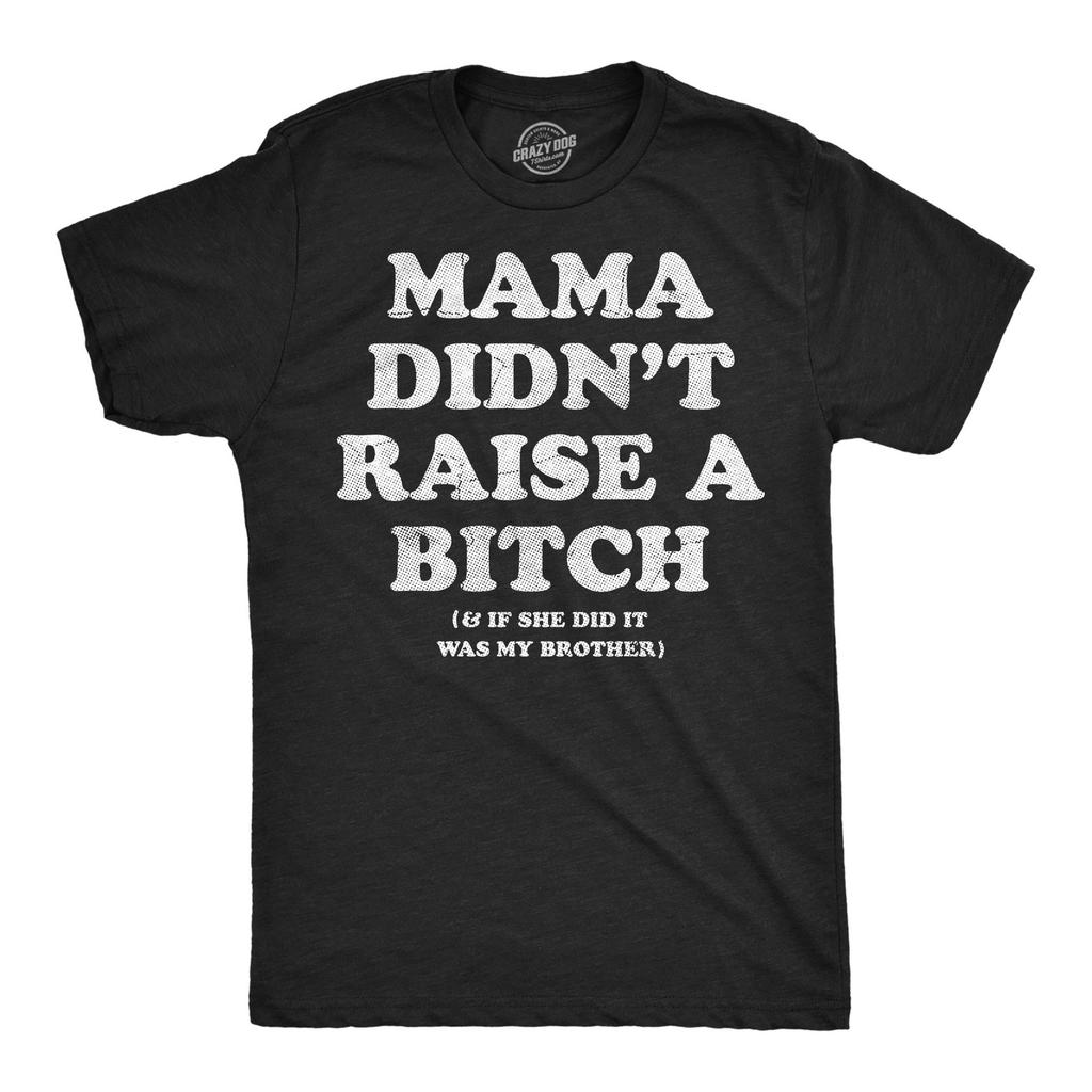Mens Funny T Shirts Mama Didnt Raise A Bitch And If She Did It Was My Brother
