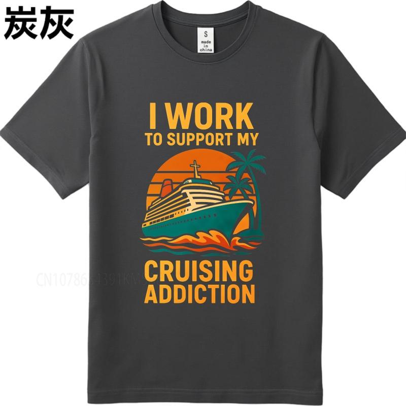 Summer Teenagers Tshirt I Work To Support My Cruising Addiction Short Sleeve Adult Crew Neck Teeshirt Cotton Men Top Tees