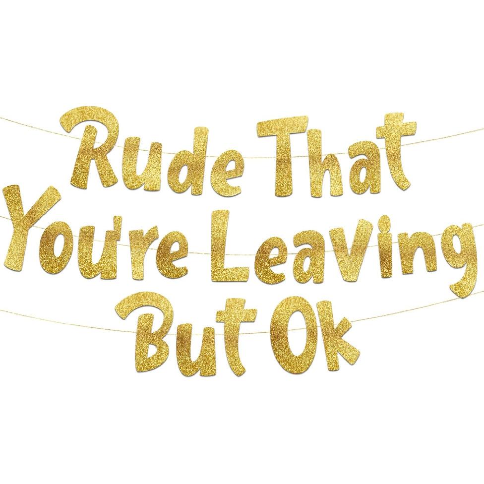 Rude That You re Leaving But Ok Gold Glitter Banner - Going Away Party - Moving Party - New Job - Will Miss You - Funny Retirement Party Supplies,