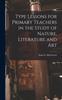 The Type Lessons for Primary Teachers In the Study of Nature, Literature and Art Book