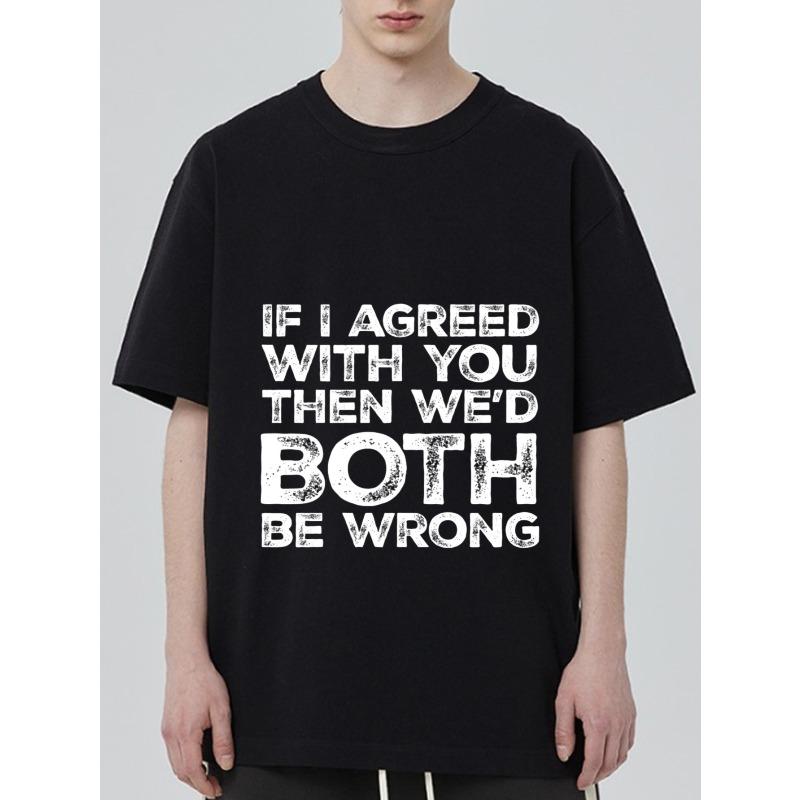

Black T Shirt with If I Agreed with You Then We D Both Be Wrong Print for Casual Wear S