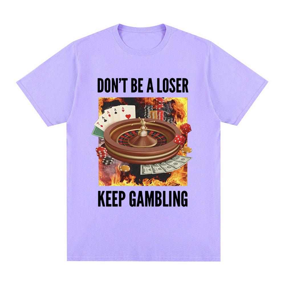 Funny Don't Be A Loser Keep Gambling Meme T Shirt Men Women Clothing Fashion Vintage Short Sleeve T Shirts Cotton Loose T-shirts