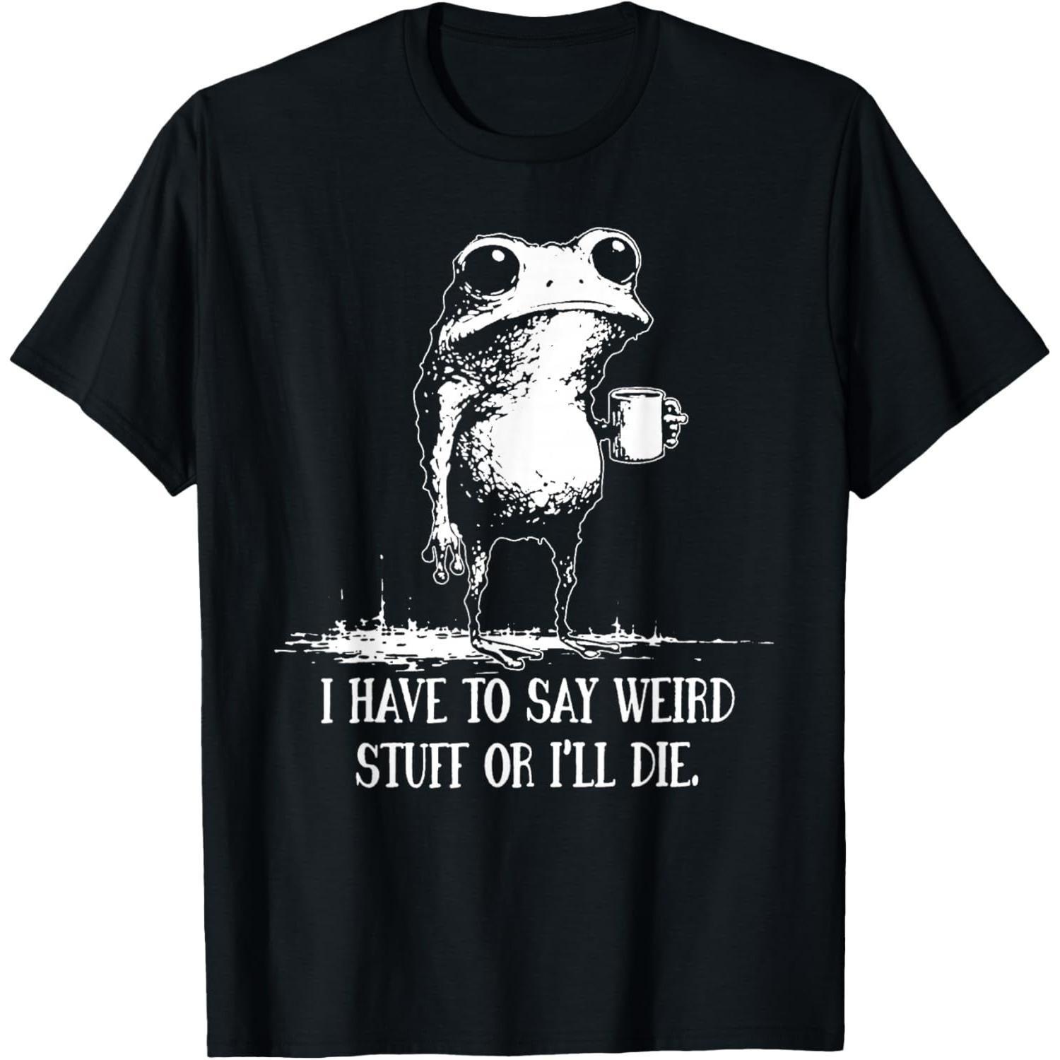 I Have to Say Weird Stuff Or I ll Die Funny Saying Frog Meme T-Shirt S