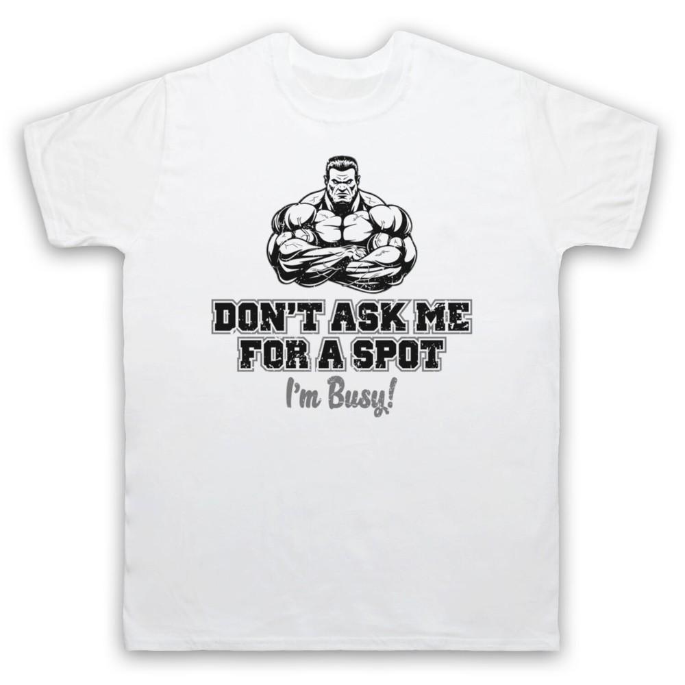 

Don T Ask Me For A Spot I M Busy Bodybuilding Workout Mens And Womens T-Shirt 4XL