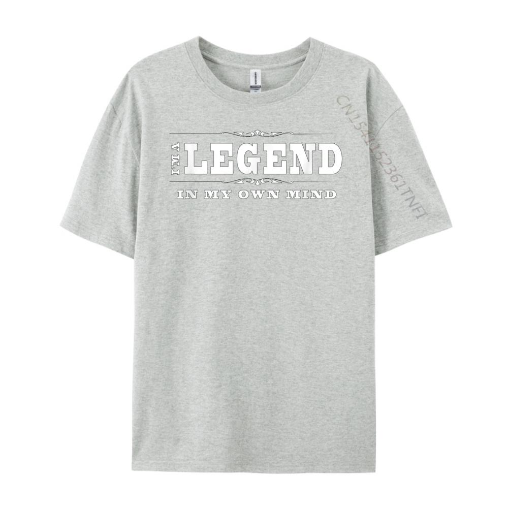 Funny Legend I M A Legend In My Own Mind Free Shippping Items Lowest Prices Cotton T Shirt Men Mothers Day