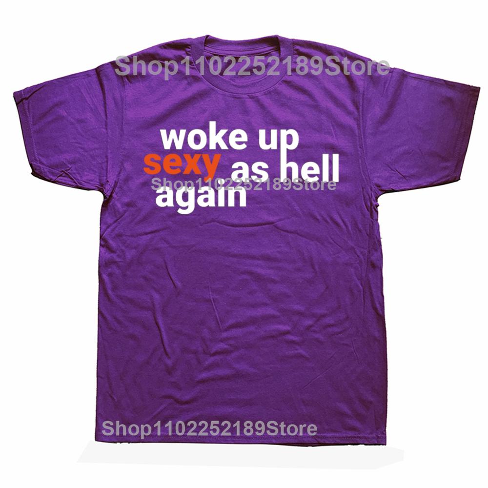 

Funny Woke Up Sexy As Hell Again Graphic T-shirts Men Women s Fashion Casual Tshirt 100% Cotton Loose Oversized T Shirt Summer 4XL