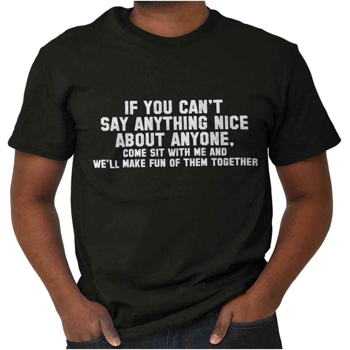 Cant Say Anything Nice Funny Rude Humor Gift Womens or Mens Crewneck T Shirt Tee XL