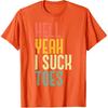 Hell Yeah I Suck Toes Funny Inappropriate Adult Humor Men T-Shirt