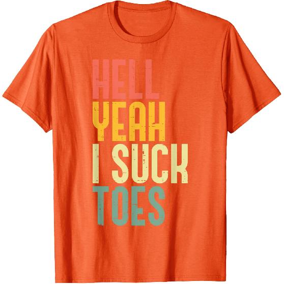 Hell Yeah I Suck Toes Funny Inappropriate Adult Humor Men T-Shirt