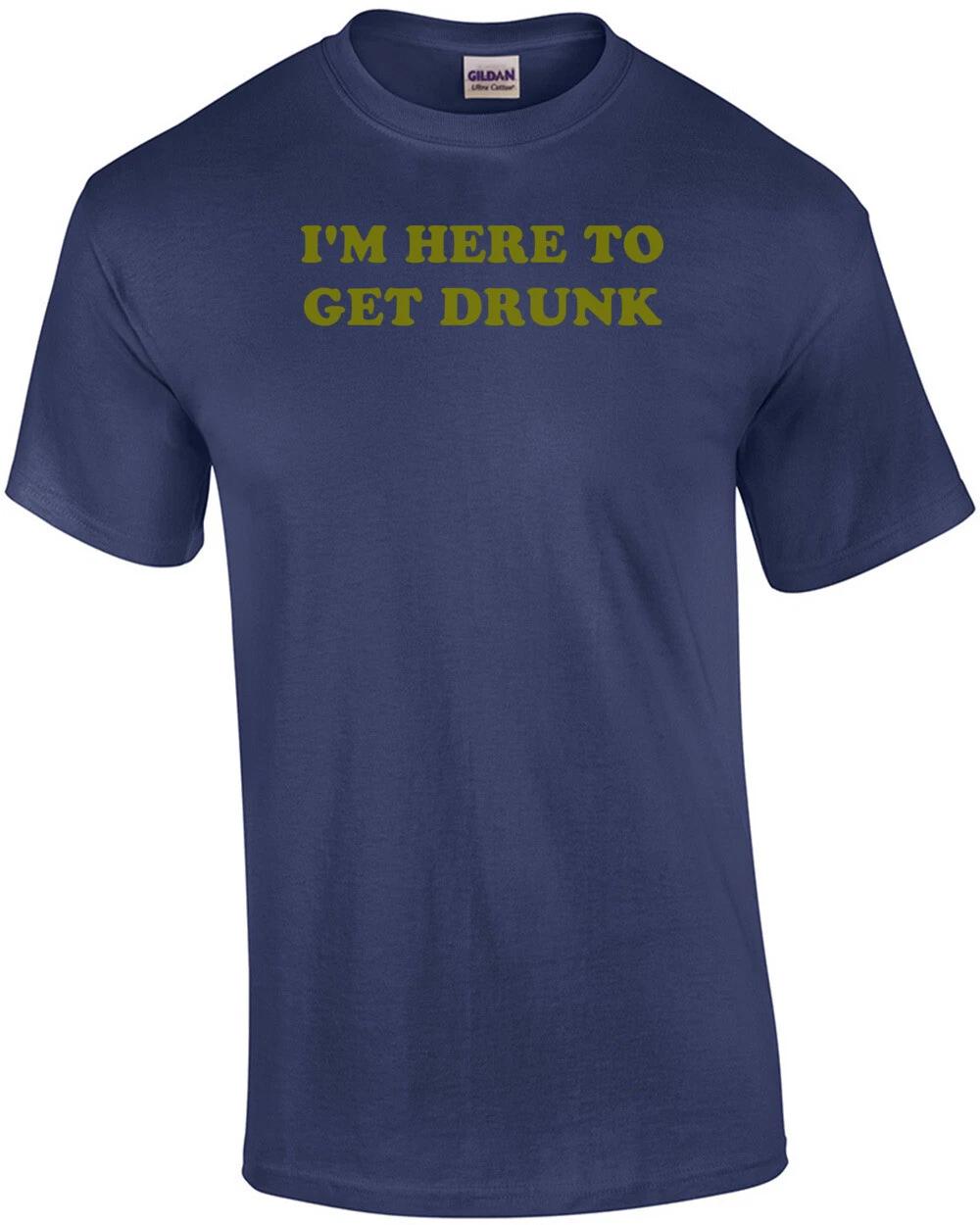 

I M HERE TO GET DRUNK Shirt M