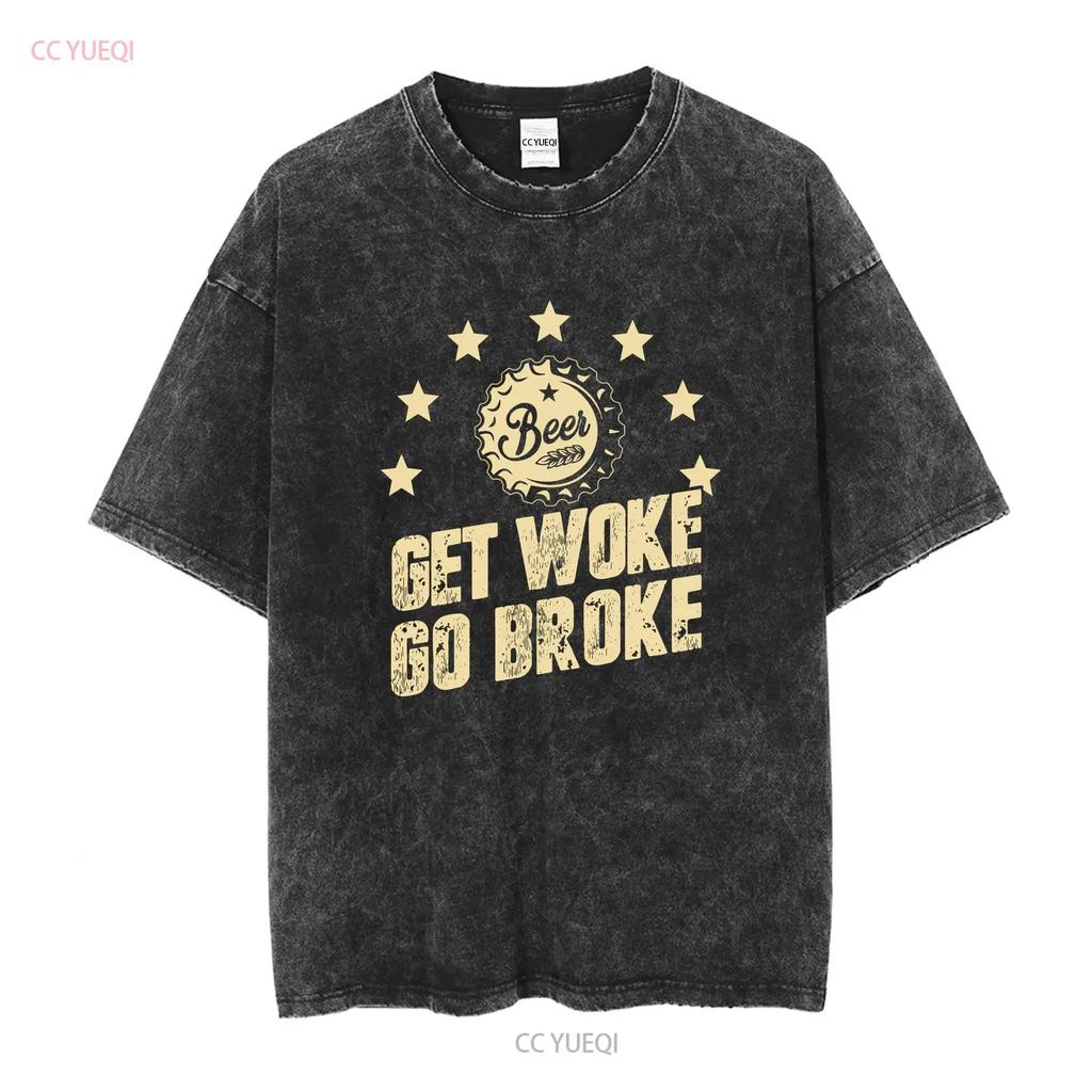 Get Woke Go Broke Funny Beer T Shirt long or short sleeves vintage Washed Soft Casual designer clothes Stretched