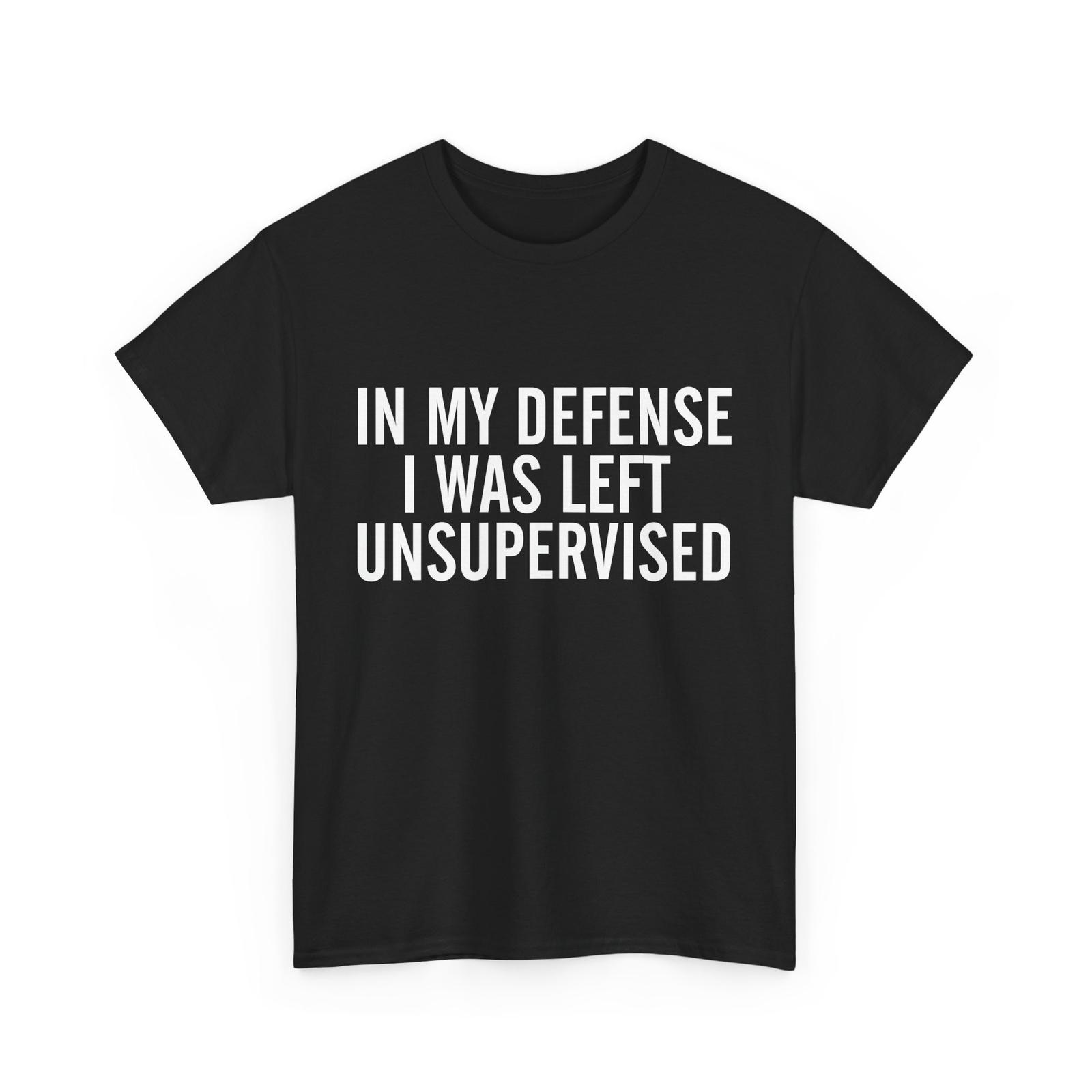 In My Defense I Was Left Unsupervised Shirt, Sarcasm Jokes Lovers Funny T-shirt S