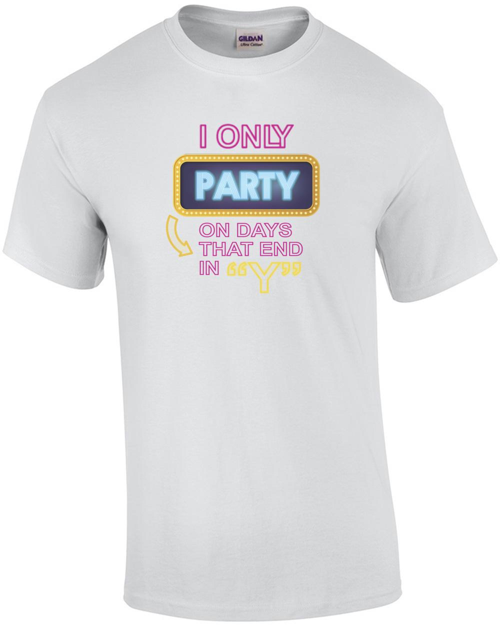 I only party on days that end in Y - funny t-shirt Unisex T-Shirt S