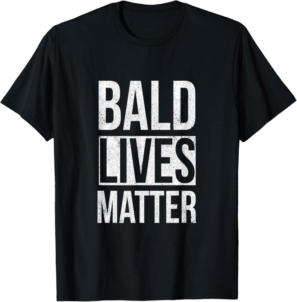 Bald Lives Matter Funny Sarcastic T-Shirt Unisex T-Shirt XXXL