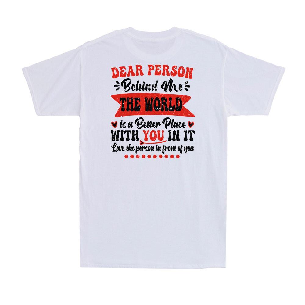 To Person Behind Me The World Is A Better Place With You TShirt Print ON BACK