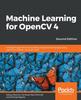 Kniha Machine Learning for OpenCV 4 : Intelligent Algorithms for Building Image Processing Apps Using OpenCV 4, Python, and Scikit-learn, 2nd Edition