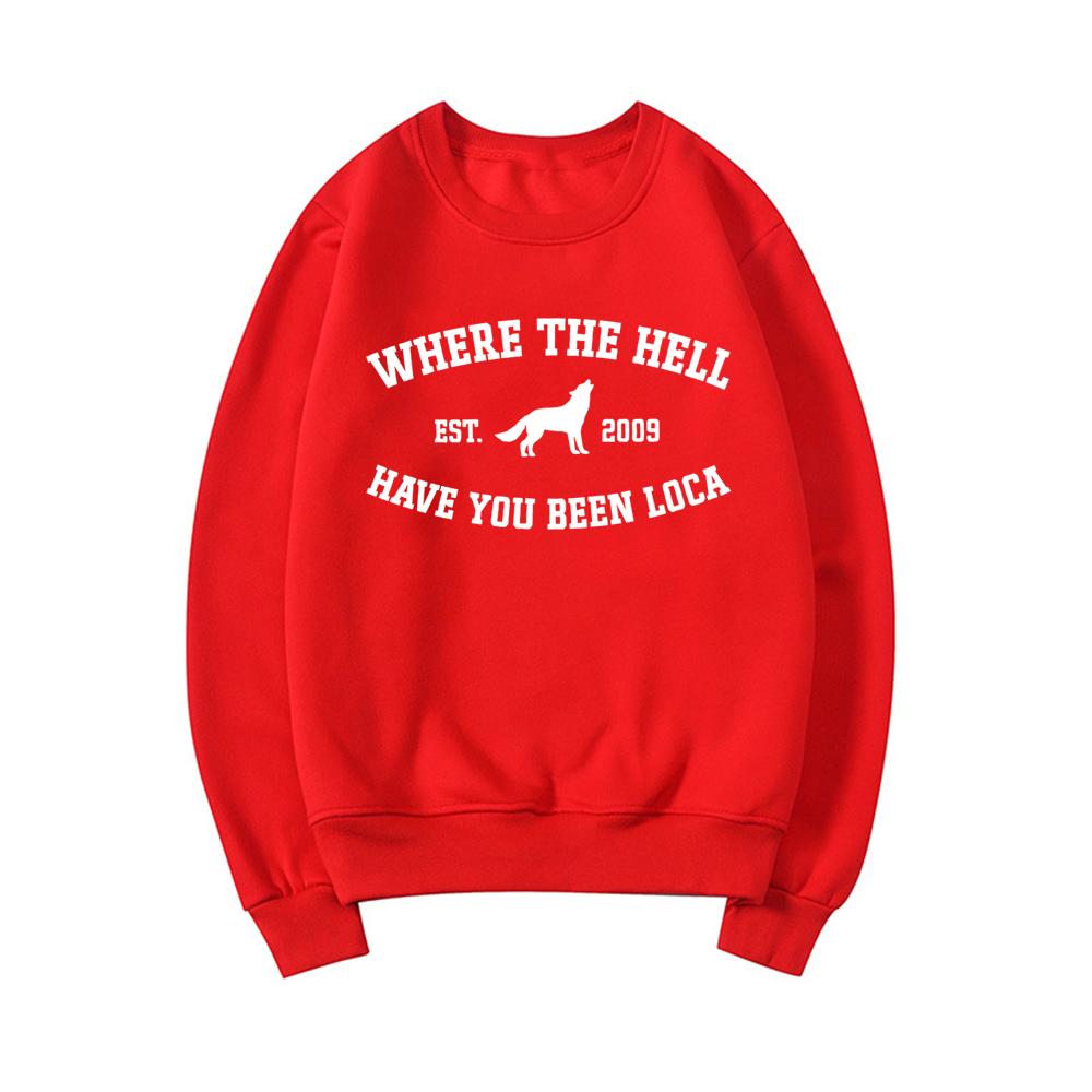 Where The Hell Have You Been Loca Sweatshirt Twilight Pullovers Unisex Long Sleeve Crewneck Sweatshirts Women Graphic