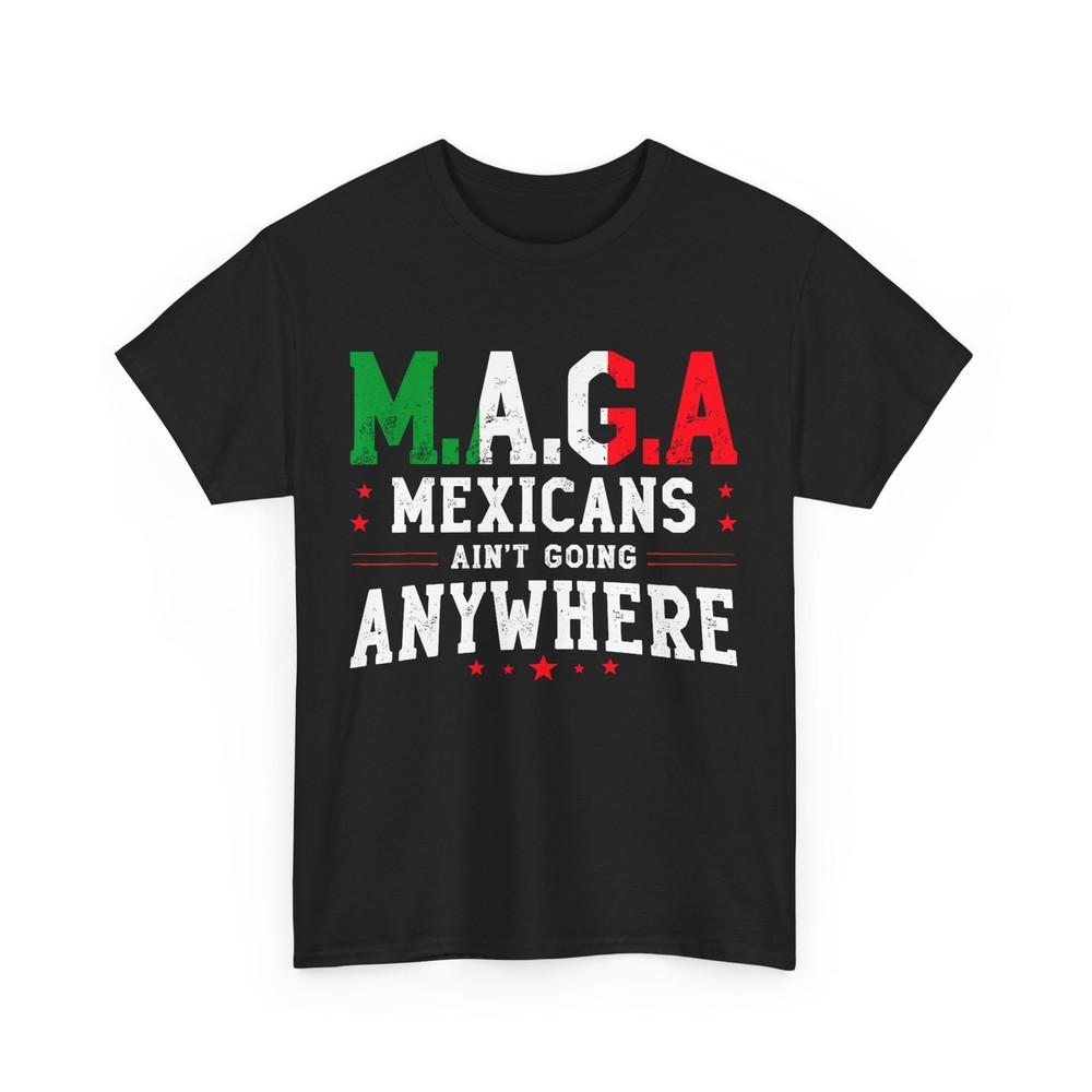 

Mexicans Ain’t Going Anywhere Shirt, MAGA Mexico Flag Women Men T-shirt 2XL