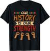 Our History Is Our Strength Black History Pride T-Shirt