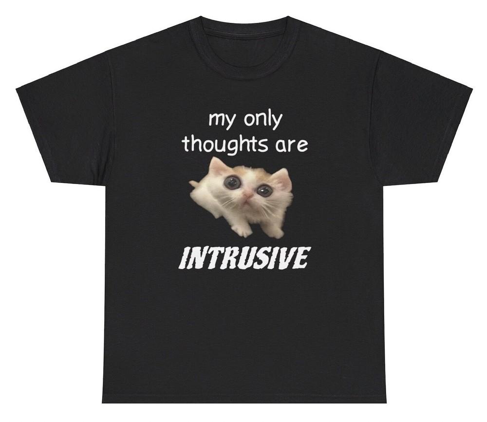 My Thoughts Are Only Intrusive Cat T Shirt Funny Oddly Specific Meme Graphic Tee Unisex T-Shirt XL