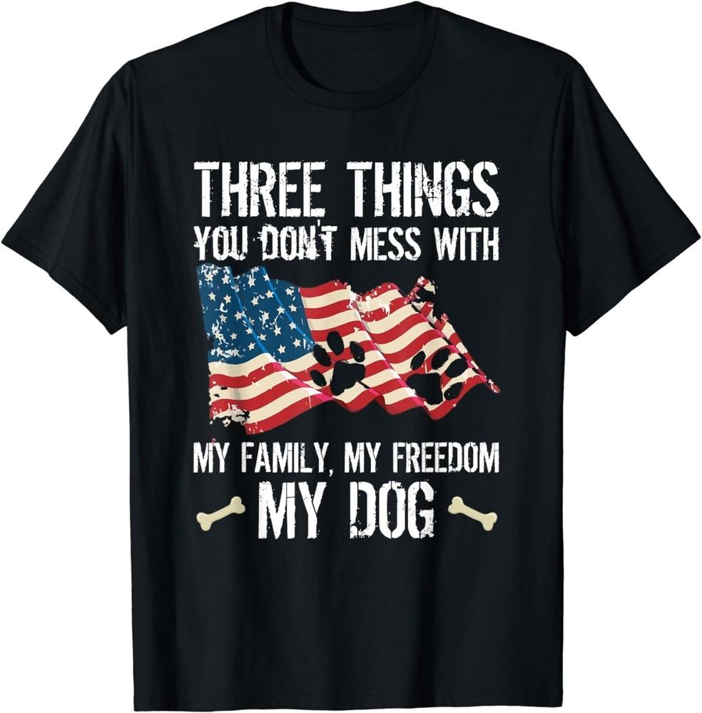 

Three Things You Don t Mess With My Family Freedom And Dog Gifts Unisex T-Shirt S
