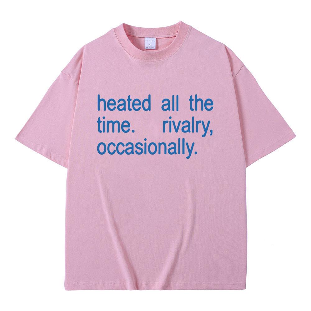 Hot Sale Classic Quote Heated Rivalry Heated All The Time Rivalry Occasionally Print T-shirt Unisex Women Fashion Oversized T Shirt