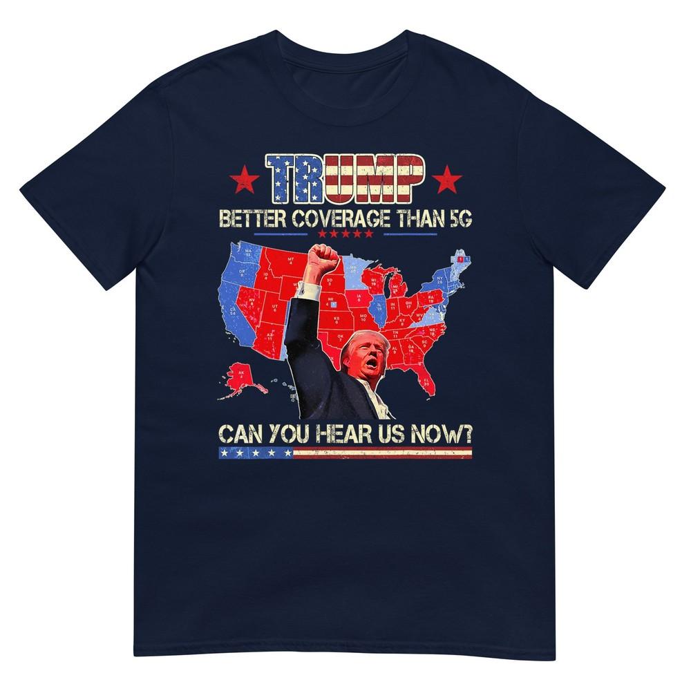 Trump Better Coverage Than 5g Can You Hear Us Now Politics TShirt S