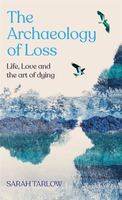 Lavishlivings2 Archaeology Of Loss : Life, Love And The Art Of Dying