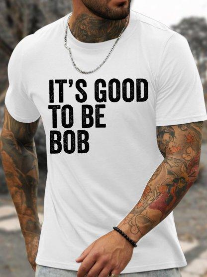 Unisexs Funny It Is Good To Be Bob Graphic Printing Loose Text Letters Casual Cotton Tshirt