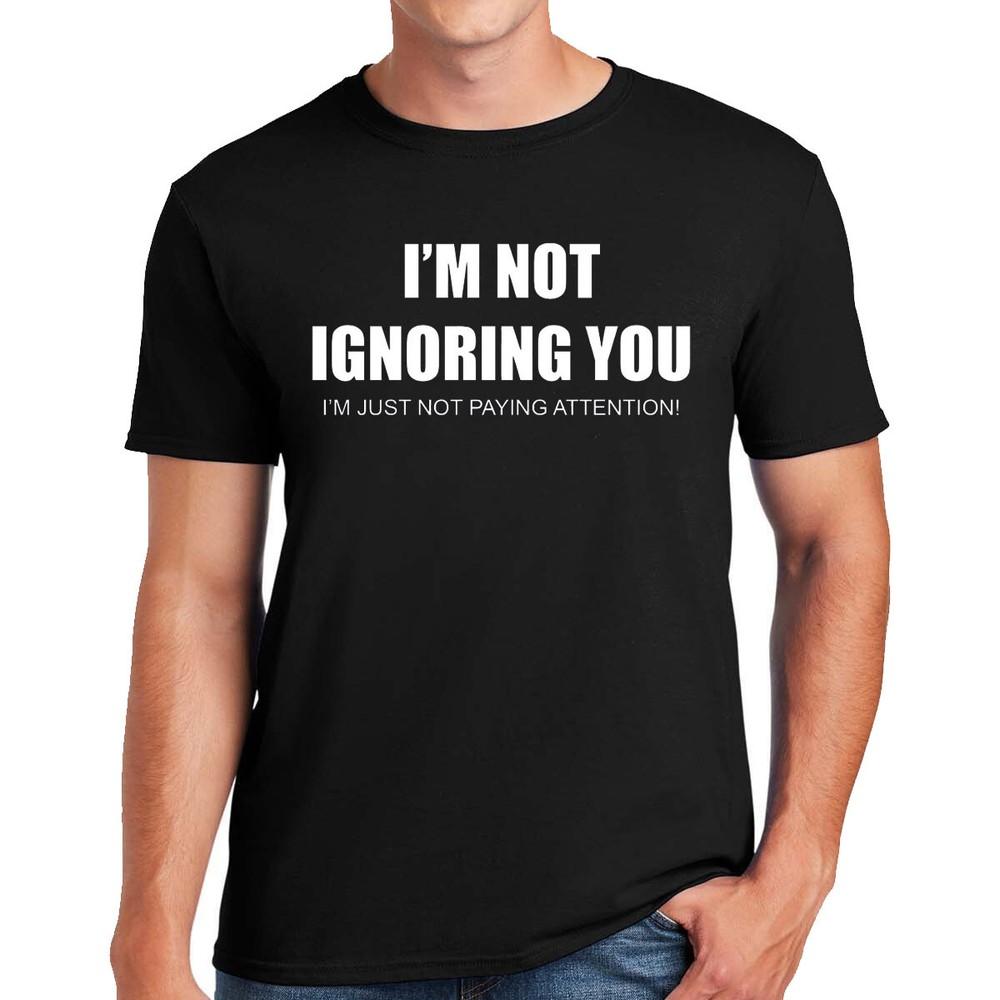 I#039;m Not Ignoring You TShirt Funny Joke Rude Novelty Gift Top Tee Unisex T-Shirt XXXL