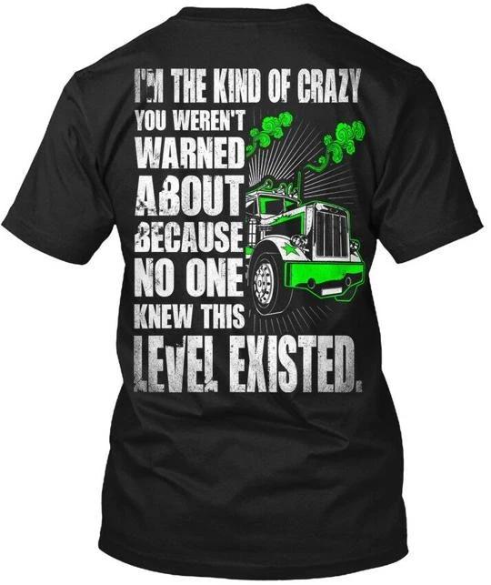 Truck Driver Kind Of Crazy - Trucker I m The You T shirt Made in USA S-5XL 4XL
