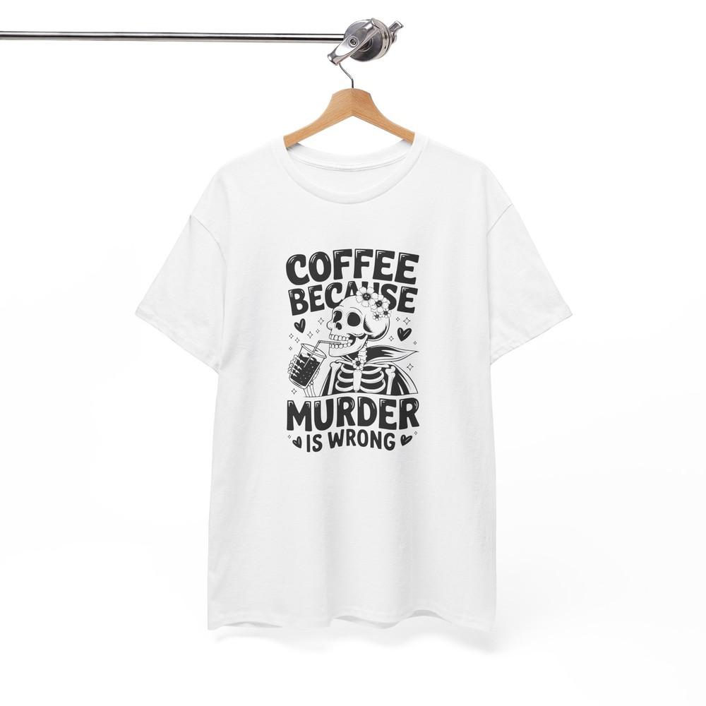 Classic Comedy T-Shirt - Timeless Humor Tee COFFEE BECAUSE Murder Is Wrong tee