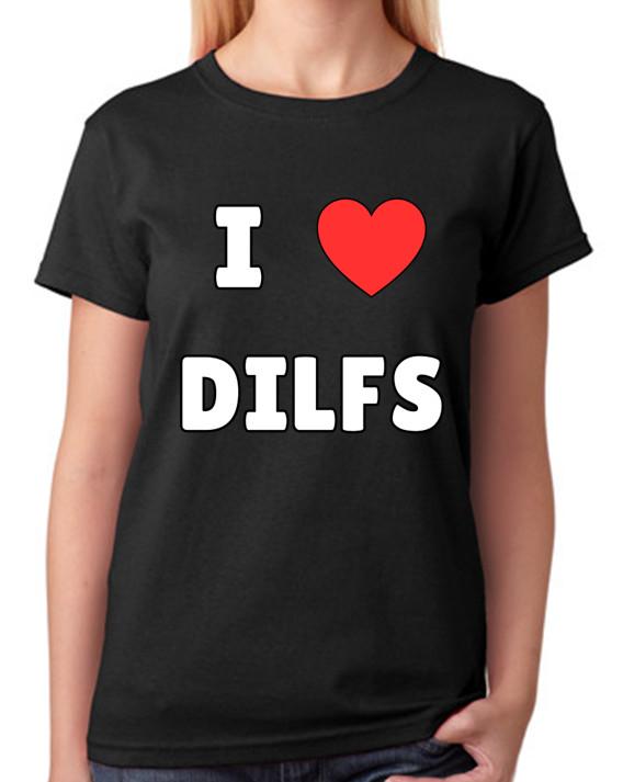 I Love DILFs T-Shirt Funny Hot Dad I d Like To F#ck Joke Ladies Tee 4XL