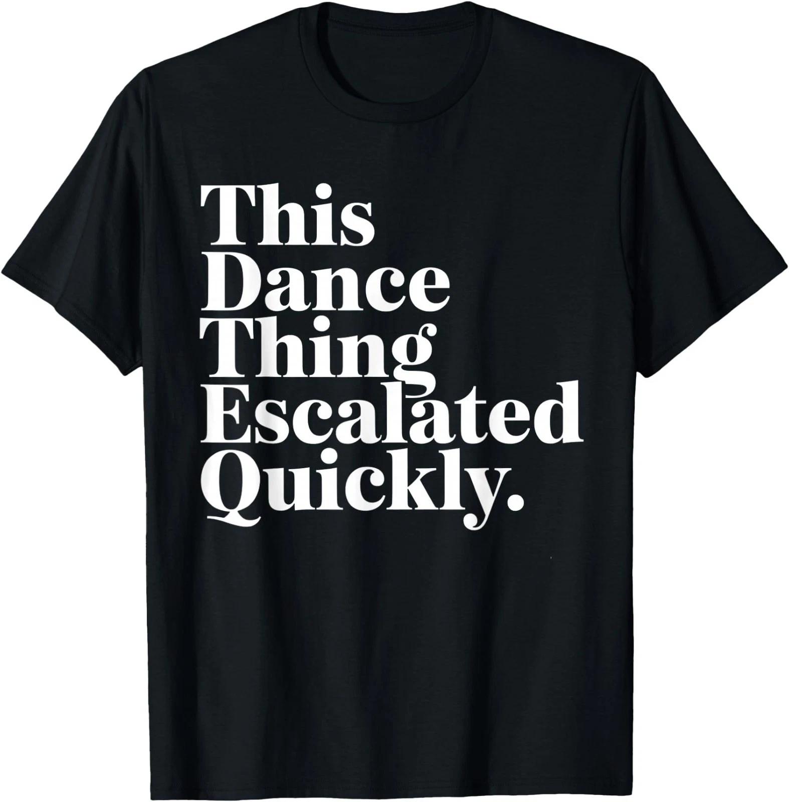 

This Dance Thing Escalated Quickly Funny Dance Quote T-Shirt M