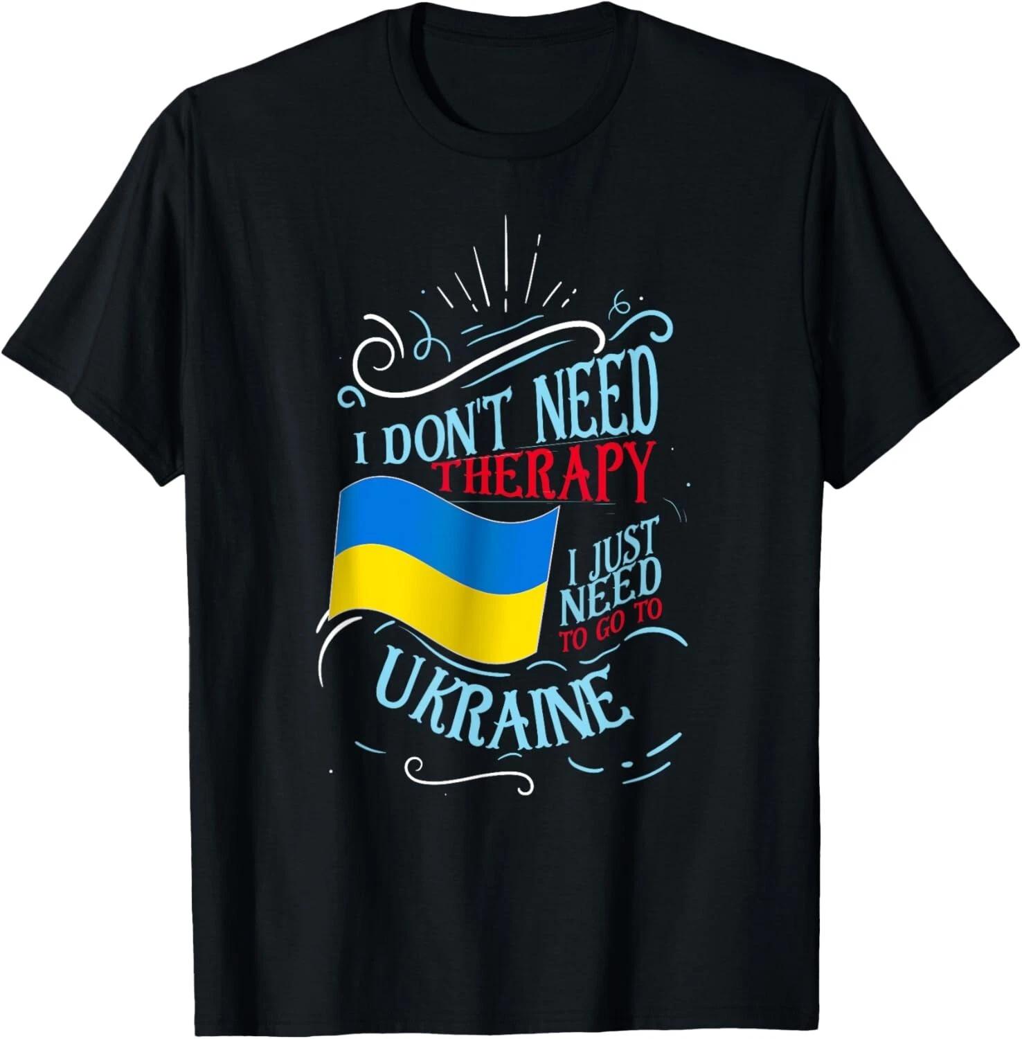 I Don_t Need Therapy I Just Need To Go To Ukraine T- Shirt 4XL