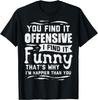You Find It Offensive I Find It Funny Sarcastic Humor Graphic Cotton TShirt Casual Tee
