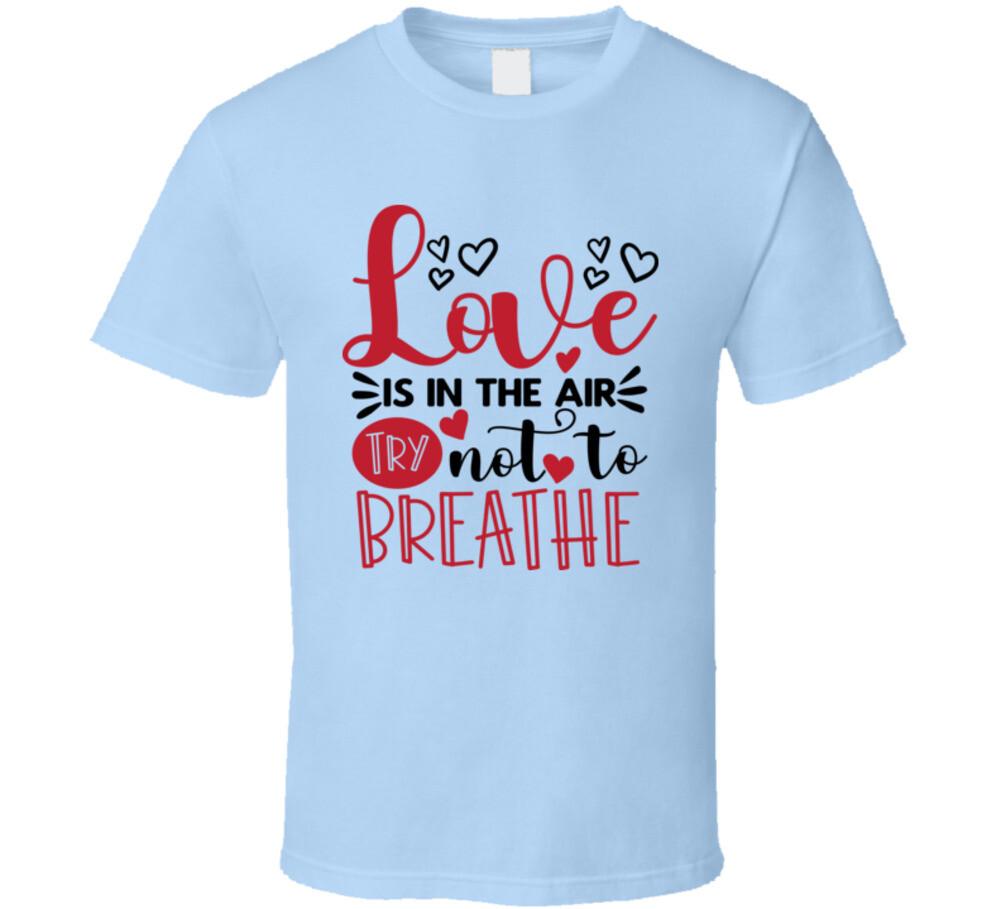 Love Is In The Air Try Not To Breathe Tee Funny Tshirt Anti-Valentine s Day Top XXL