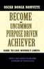 The Become an Uncommon Purpose Driven Achiever : Dare To Live Without Limits Book