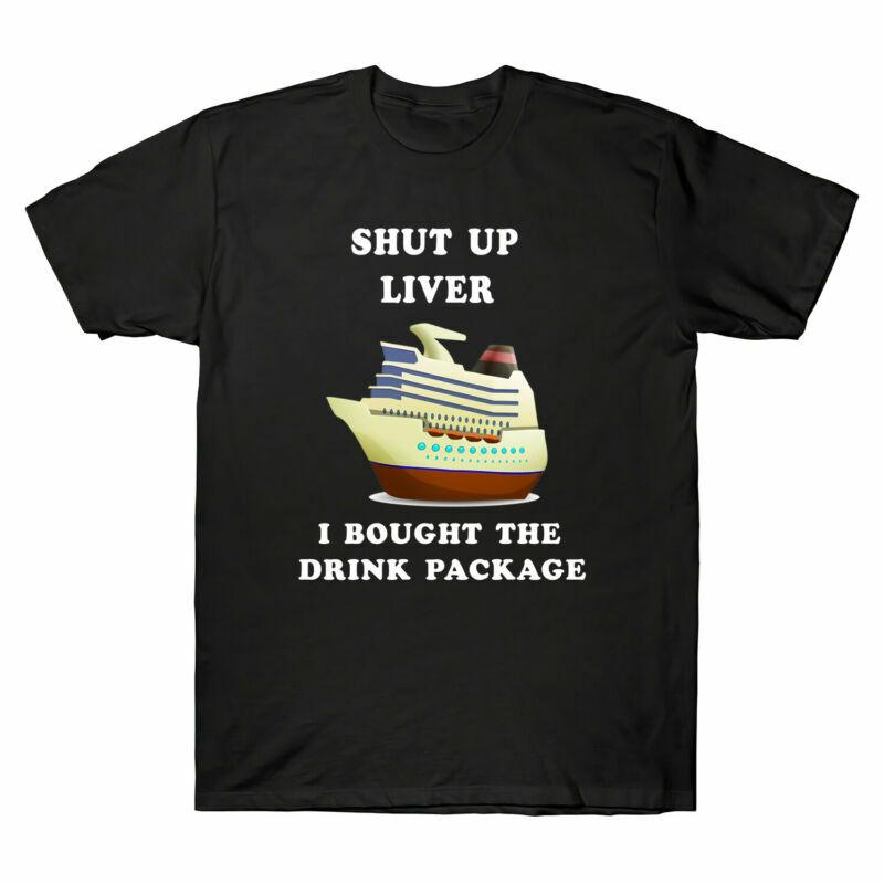 Drink I Liver Funny Bought The Cotton Unisexs Cruise Shut Package Up Tee Tshirt